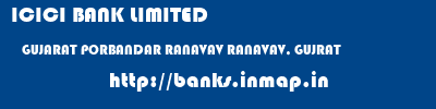 ICICI BANK LIMITED  GUJARAT PORBANDAR RANAVAV RANAVAV, GUJRAT  banks information 